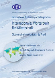 Title: International Dictionary of Refrigeration - Internationales Worterbuch fur Kaltetechnik - Dictionnaire International du Froid: German-English-French: Terms - Deutsch-Englisch-Franzozisch: Ausdrucke - Allemand-Anglais-Francais: Termes, Author: IIF-IIR