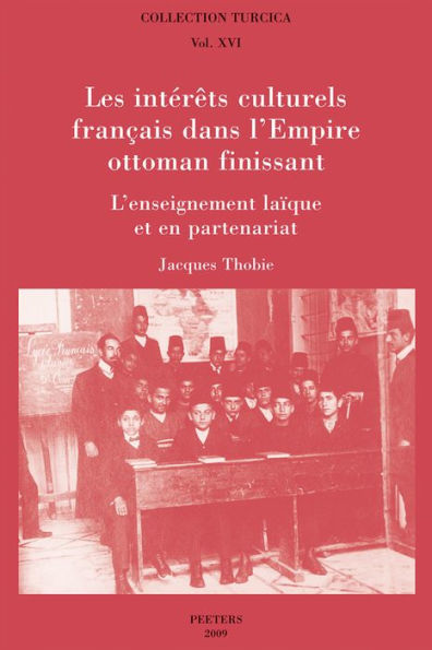 Les interets culturels francais dans l'Empire ottoman finissant: L'enseignement laique et en partenariat