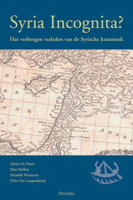 Title: Syria Incognita? Het verborgen verleden van de Syrische kuststreek, Author: G De Nutte