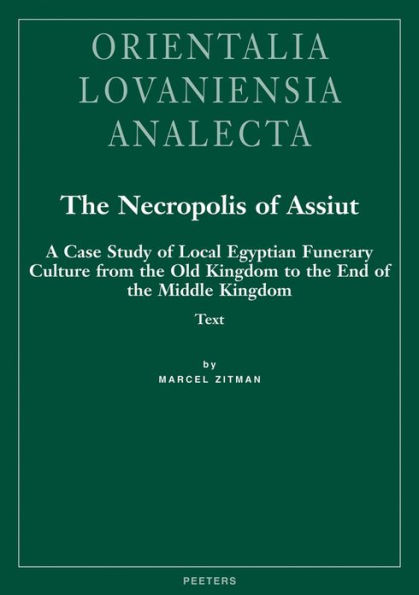 The Necropolis of Assiut: A Case Study of Local Egyptian Funerary Culture from the Old Kingdom to the End of the Middle Kingdom