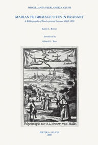 Title: Marian Pilgrimage Sites in Brabant: A Bibliography of Books printed between 1600-1850, Author: KL Bowen