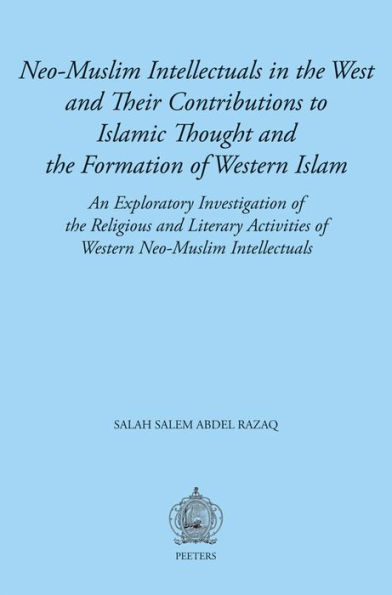 Neo-Muslim Intellectuals in the West and their Contributions to Islamic Thought and the Formation of Western Islam: An Exploratory Investigation of the Religious and Literary Activities of Western Neo-Muslim Intellectuals