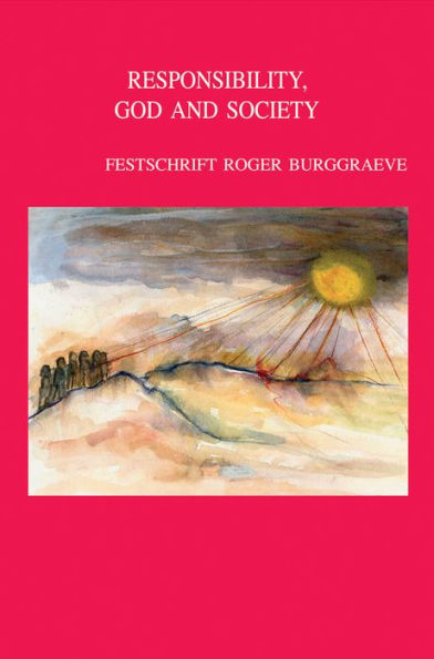 Responsibility, God and Society. Theological Ethics in Dialogue: Festschrift Roger Burggraeve