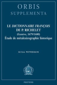 Title: Le Dictionnaire francois de P. Richelet (Geneve, 1679/1680): Etude de metalexicographie historique, Author: G Petrequin