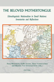 Title: The Beloved Mothertongue: Ethnolinguistic Nationalism in Small Nations: Inventories and Reflections, Author: P Broomans