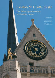 Title: Campanae Lovanienses: Het klokkenpatrimonium van Groot-Leuven, Author: T Bearda