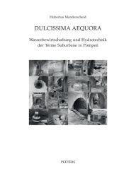 Title: Dulcissima aequora: Wasserbewirtschaftung und Hydrotechnik der Terme Suburbane in Pompeii, Author: H Manderscheid