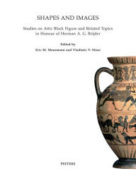 Title: Shapes and Images: Studies on Attic Black Figure and Related Topics in Honour of Herman A.G. Brijder, Author: EM Moormann