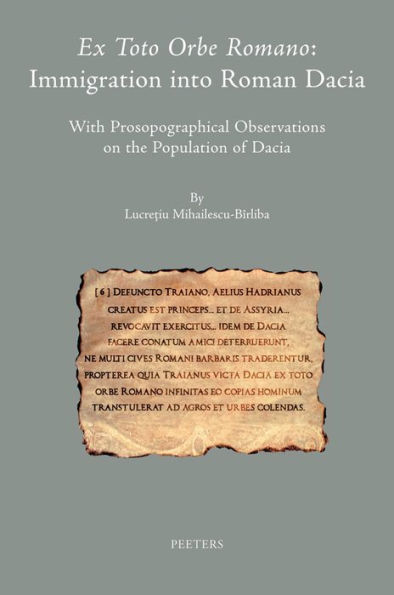 Ex toto orbe Romano: Immigration into Roman Dacia: With Prosopographical Observations on the Population of Dacia