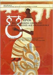 Epos. Reconsidering Greek Epic and Aegean Bronze Age Archaeology: Proceedings of the 11th International Aegean Conference / 11e Rencontre egeenne internationale, Los Angeles, UCLA - The J. Paul Getty Villa, 20-23 April 2006