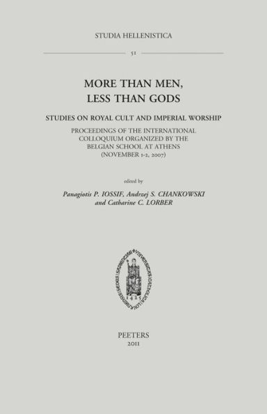 More than Men, Less than Gods: Studies on Royal Cult and Imperial Worship: Proceedings of the International Colloquium Organized by the Belgian School at Athens (November 1-2, 2007)