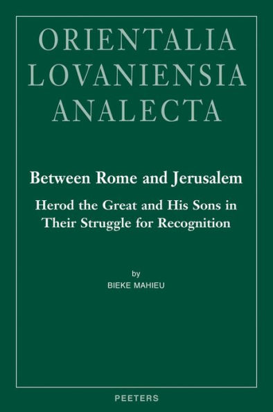 Between Rome and Jerusalem: Herod the Great and His Sons in Their Struggle for Recognition: A Chronological Investigation of the Period 40 BC - 39 AD, with a Time Setting of New Testament Events