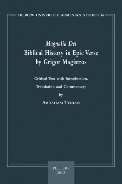 Magnalia Dei. Biblical History in Epic Verse by Grigor Magistros (The First Literary Epic in Medieval Armenian): Critical Text, with Introduction, Translation, and Commentary