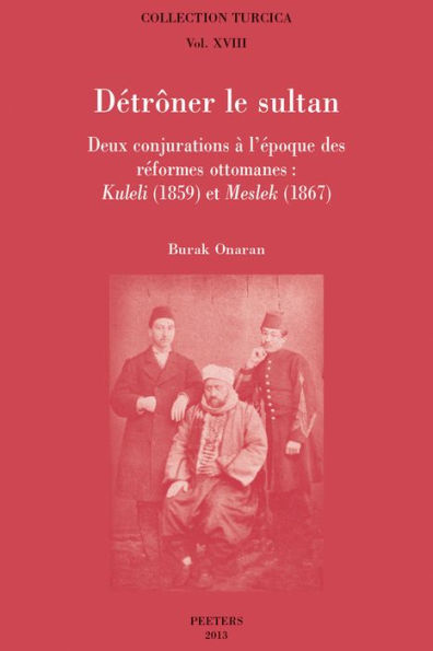 Detroner le sultan: Deux conjurations a l'epoque des reformes ottomanes: Kuleli (1859) et Meslek (1867)
