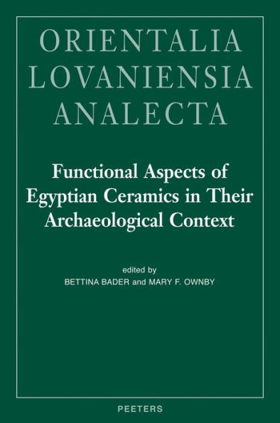 Functional Aspects of Egyptian Ceramics in their Archaeological Context: Proceedings of a Conference held at the McDonald Institute for Archaeological Research, Cambridge, July 24th - July 25th, 2009