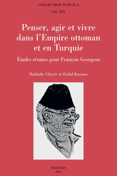 Penser, agir et vivre dans l'Empire ottoman et en Turquie: Etudes reunies pour Francois Georgeon