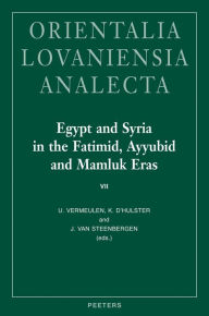 Title: Egypt and Syria in the Fatimid, Ayyubid and Mamluk Eras VII: Proceedings of the 16th, 17th and 18th International Colloquium Organized at Ghent University in May 2007, 2008 and 2009, Author: K D'hulster