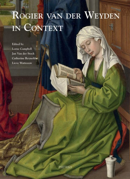 Rogier van der Weyden in Context: Proceedings of Symposium XVII, Leuven, November 2009