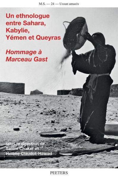 Un ethnologue entre Sahara, Kabylie, Yemen et Queyras: Hommage a Marceau Gast (1927-2010)