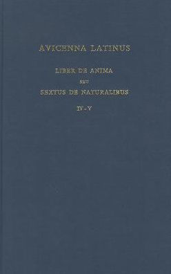 Avicenna Latinus. Liber de Anima seu Sextus de Naturalibus. Edition critique de la traduction latine medievale. Introduction sur la doctrine psychologique d'Avicenne par G. Verbeke. Partes IV-V