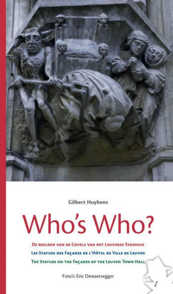 Who's Who?: De beelden op de gevels van het Leuvense Stadhuis - Les statues des facades de l'Hotel de ville de Leuven - The statues on the facades of the Leuven Town Hall