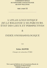 Title: L'atlas linguistique de la Wallonie a mi-parcours: Etat des lieux et perspectives & index onomasiologique, Author: E Baiwir