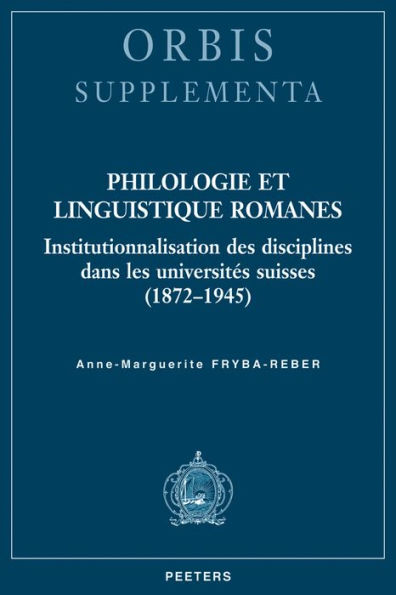 Philologie et linguistique romanes: Institutionnalisation des disciplines dans les universites suisses (1872-1945)