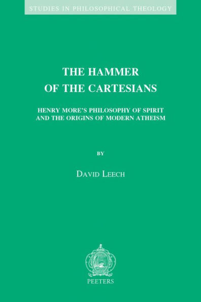 The Hammer of the Cartesians: Henry More's Philosophy of Spirit and the Origins of Modern Atheism
