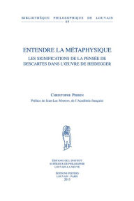 Title: Entendre la metaphysique: Les significations de la pensee de Descartes dans l'oeuvre de Heidegger, Author: C Perrin
