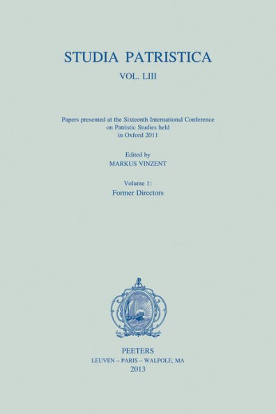 Studia Patristica: Vol. LIII - Papers presented at the Sixteenth International Conference on Patristic Studies held in Oxford 2011. Volume 1: Former Directors