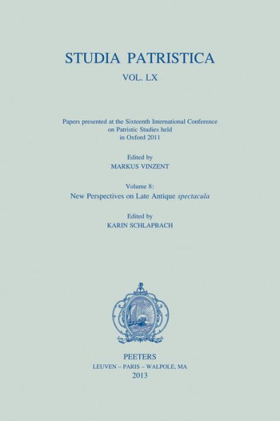 Studia Patristica. Vol. LX - Papers presented at the Sixteenth International Conference on Patristic Studies held in Oxford 2011: Volume 8: New Perspectives on Late Antique spectacula