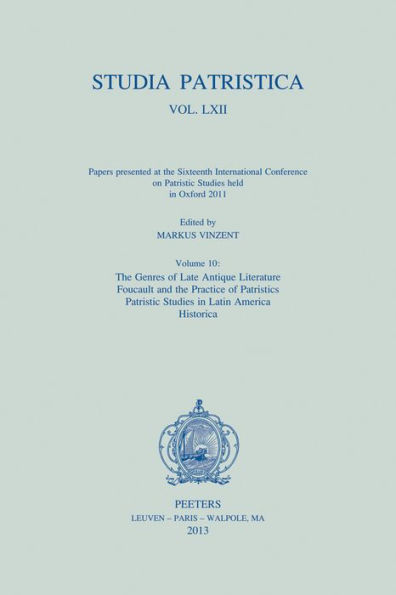 Studia Patristica. Vol. LXII - Papers presented at the Sixteenth International Conference on Patristic Studies held in Oxford 2011: Volume 10: The Genres of Late Antique Literature; Foucault and the Practice of Patristics; Patristic Studies in Latin Ameri