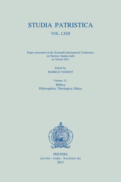 Studia Patristica. Vol. LXIII - Papers presented at the Sixteenth International Conference on Patristic Studies held in Oxford 2011: Volume 11: Biblica; Philosophica, Theologica, Ethica