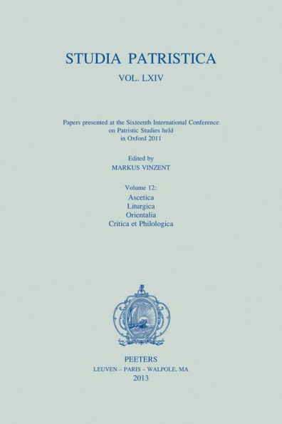 Studia Patristica. Vol. LXIV - Papers presented at the Sixteenth International Conference on Patristic Studies held in Oxford 2011: Volume 12: Ascetica; Liturgica; Orientalia; Critica et Philologica