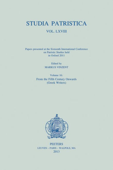 Studia Patristica. Vol. LXVIII - Papers presented at the Sixteenth International Conference on Patristic Studies held in Oxford 2011: Volume 16: From the Fifth Century Onwards (Greek Writers)