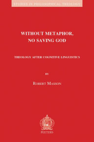 Title: Without Metaphor, No Saving God: Theology after Cognitive Linguistics, Author: R Masson