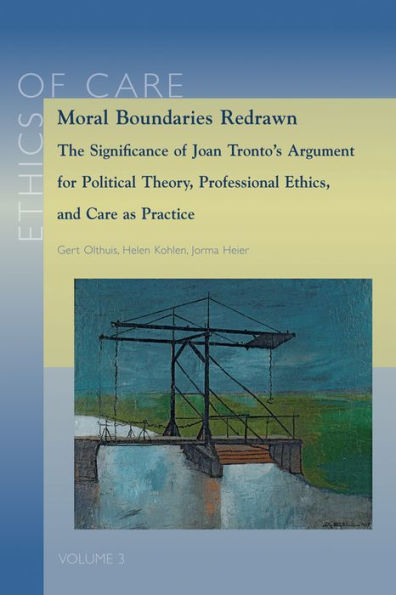 Moral Boundaries Redrawn: The Significance of Joan Tronto's Argument for Political Theory, Professional Ethics, and Care as Practice