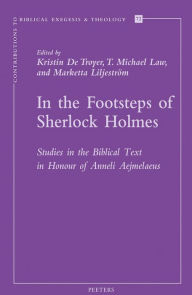 Title: In the Footsteps of Sherlock Holmes: Studies in the Biblical Text in Honour of Anneli Aejmelaeus, Author: K De Troyer