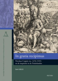 Title: In gratia recipimus: Nicolaas Coppin (ca. 1476-1535) en de inquisitie in de Nederlanden, Author: G Gielis