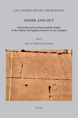 Inside And Out Interactions Between Rome And The Peoples On The Arabian And Egyptian Frontiers In Late Antiquityhardcover - 