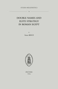 Title: Double Names and Elite Strategy in Roman Egypt, Author: Y Broux