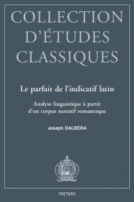 Title: Le parfait de l'indicatif latin: Analyse linguistique a partir d'un corpus narratif romanesque, Author: J Dalbera