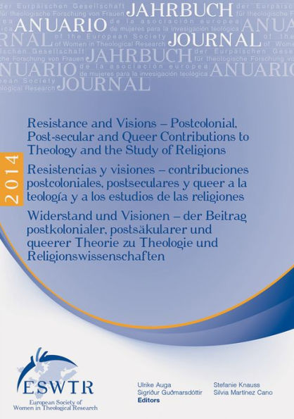 Resistanceand Visions / Resistencias y visiones / Widerstand und Visionen: Postcolonial, Post-secular and Queer Contributions to Theology and the Study of Religions / Contribuciones postcoloniales, postseculares y queer a la teologia y a los estudios de l