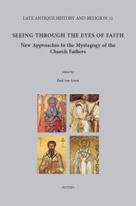 Title: Seeing through the Eyes of Faith: New Approaches to the Mystagogy of the Church Fathers, Author: P van Geest