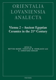 Title: Vienna 2 - Ancient Egyptian Ceramics in the 21st Century: Proceedings of the International Conference held at the University of Vienna, 14th-18th of May, 2012, Author: B Bader