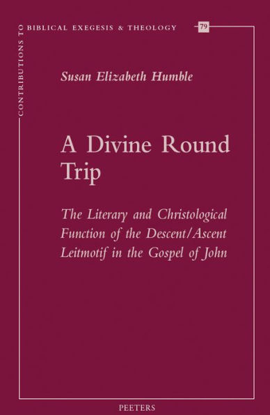 A Divine Round Trip: The Literary and Christological Function of the Descent/Ascent Leitmotif in the Gospel of John