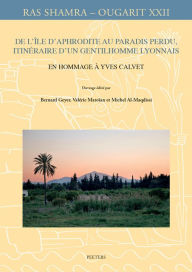 Title: De l'ile d'Aphrodite au Paradis perdu, itineraire d'un gentilhomme lyonnais: En hommage a Yves Calvet, Author: M. Al-Maqdissi