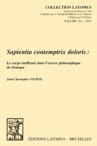 Title: Sapientia contemptrix doloris: Le corps souffrant dans l'oeuvre philosophique de Seneque, Author: J-C Courtil
