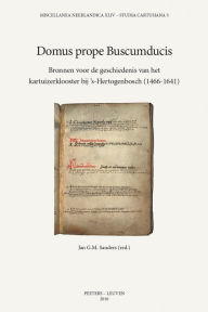 Title: Domus prope Buscumducis: Bronnen voor de geschiedenis van het kartuizerklooster bij 's-Hertogenbosch (1466-1641), Author: JGM Sanders