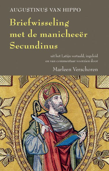 Augustinus van Hippo. Briefwisseling met de manicheeer Secundinus: Antwoord aan Secundinus, voorafgegaan door de brief van Secundinus aan Augustinus